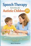 Speech Therapy Activities for Autistic children: 100 Fun and Proven Exercises to Improve Communication, Language Skills, and Confidence