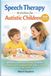 Speech Therapy Activities for Autistic children: 100 Fun and Proven Exercises to Improve Communication, Language Skills, and Confidence
