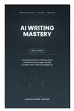 AI Writing Mastery: A Practical Guide to Writing Clear, Professional, and High-Quality Content with Artificial Intelligence