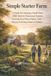 Simple Independently Published Simple Starter Farm: A Guide For Starting A Small Farm With Tips On Homestead Systems, Growing Food, Rural Safety, And The Joy Of Living Closer To Nature Paperback