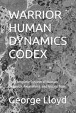 WARRIOR HUMAN DYNAMICS CODEX: The Complete System of Human Behavior, Awareness, and Instruction