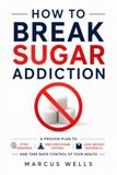 How to Break Sugar Addiction: A Proven Plan to Stop Cravings, End Emotional Eating, Lose Weight Naturally, and Take Back Control of Your Health