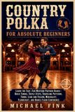 Country Polka for Absolute Beginners: Learn the Fast, Fun Western Partner Dance-Timing, Triple Steps, Traveling Patterns, Turns, Lead and Follow, Musi