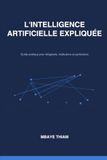 Intelligence Artificielle expliquée: Comprendre, Adopter, Transformer : Guide Pratique de l'IA pour Dirigeants, Institutions et Particuliers