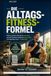 DIE ALLTAGS-FITNESS-FORMEL: Einfache, praktische Übungen für mehr Kraft, gesundes Gewichtsmanagement, neue Energie und langfristige Fitness – in jedem Alter