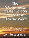 The Attunements Master Edition to the text I Am the Word: An All-in-One Comprehensive Guide and Attunements Companion