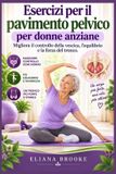 Esercizi Libri GmbH Esercizi per il pavimento pelvico per donne anziane: Migliora il controllo della vescica, l'equilibrio e la forza del tronco.