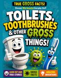 Who Invented Toilets, Toothbrushes, and Other Gross Things: A Full Color Illustrated Guide to Weird Inventions, Disgusting History, and Everyday ... Changed the World for Curious Kids Ages 6-12