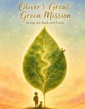 Oliver's Great Green Mission: A Boy, His Dog, a Squirrel, and the Adventure to Save the Backyard Forest