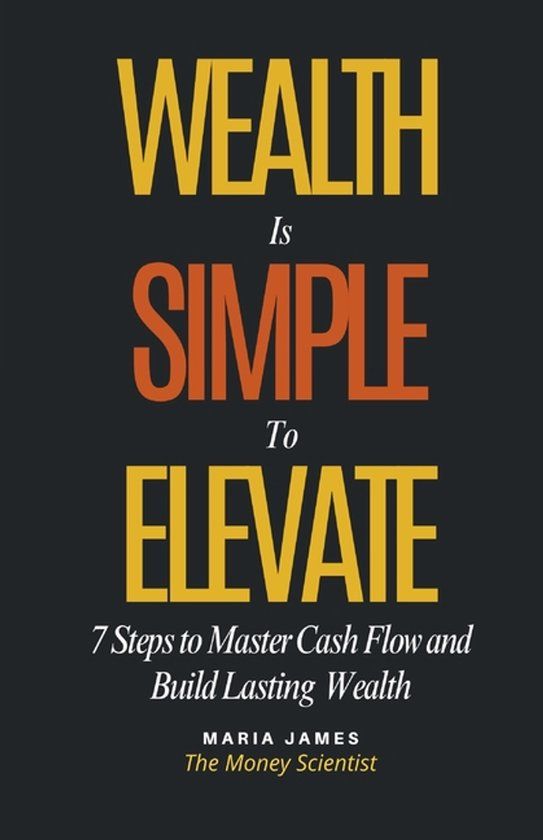 Wealth Libri GmbH Wealth Is Simple to Elevate: 7 Steps to Master Cash Flow and Build Lasting Wealth Paperback
