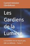Les Independently Published Les Gardiens de la Lumière: La lumière ne se reçoit pas, elle se défend... Tome 1 Paperback