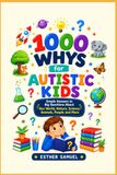 1000 Whys for Autistic Kids: Simple Answers to Big Questions for Curious Minds Ages 8–12