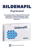 SILDENAFIL Explained - The Complete Guide to Sildenafil Pills for Erectile Dysfunction, Premature Ejaculation, Libido Enhancement, Endurance, and Better Sexual Experience