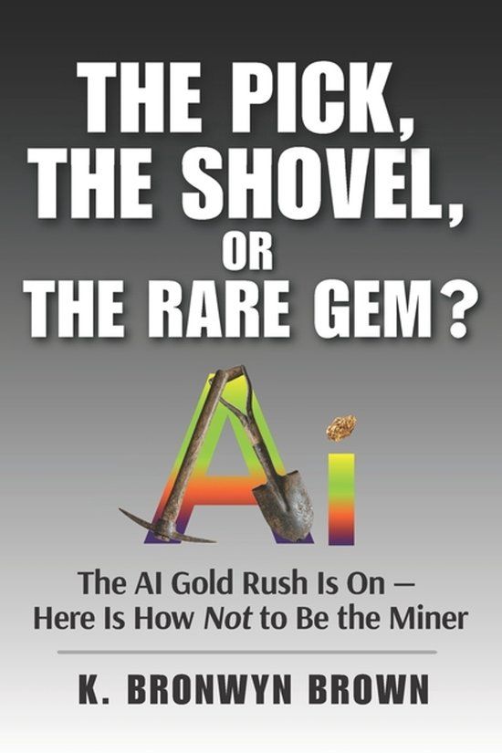 The Bol Advanced AI Investing-The Pick, the Shovel, or the Rare Gem? The AI Gold Rush Is On - Here Is How Not to Be the Miner