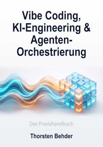 Vibe Coding KI-Engineering & Agenten-Orchestrierung: Das Praxishandbuch