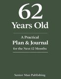62 Years Old: A Practical Plan & Journal for the Next 12 Months