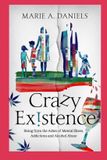 Crazy Existence: Rising From the Ashes of Mental Illness, Addictions and Alcohol Abuse