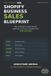 The Shopify Business Sales Blueprint: How to Research, Build, Market, Optimize, and Grow a Shopify Store That Converts