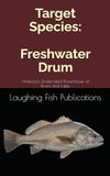 Target Freshwater Drum: America’s Underrated Powerhouse of Rivers and Lakes