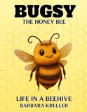 Bugsy The Honey Bee: Life in a Beehive
