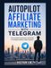 AUTOPILOT AFFILIATE MARKETING WITH TELEGRAM