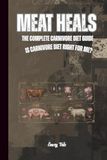 MEAT HEALS Tips and Ideas Is Carnivore Diet Right For You Gut Healing Nutrients and Overall Wellbeing: For Adults and Seniors
