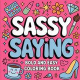 Sassy Sayings Coloring Book: Bold and Easy Coloring Pages with Funny, Confident, and Empowering Quotes for Teens and Adults