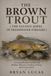 THE BROWN TROUT THE ELUSIVE JEWEL OF FRESHWATER STREAMS A Comprehensive Guide to Its Habitat Behavior Feeding Fishing and Conservation