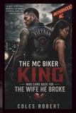 THE Coles Robert The MC Biker King Who Came Back for the Wife He Broke: An Angsty Second Chance Motorcycle Club Romance of Betrayal, Regret, and Unfinished Love Paperback
