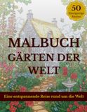 Malbuch - Gärten der Welt: 50 detailreiche Ausmalbilder für Naturliebhaber – Eine botanische Expedition durch alle Kontinente.