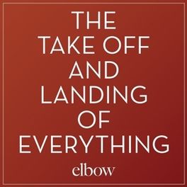 Elbow - The Take Off And Landing Of Everything