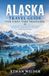 ALASKA TRAVEL GUIDE FOR FIRST TIME TRAVELERS