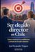 Ser elegido director en Chile: Como construir tu candidatura y entrar en el radar correcto