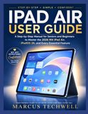 IPAD AIR USER GUIDE: A Step-by-Step Manual for Seniors and Beginners to Master the 2026 M4 iPad Air, iPadOS 26, and Every Essential Feature