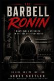 The Barbell Ronin: Masterless Strength in the Age of Influencers