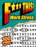 F*** This Work Stress! 100 Funny Word Searches