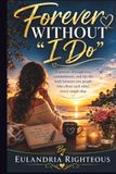 Forever Without I Do: A journey through love, commitment, and the life built between two people who chose each other, every single day