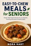 EASY-TO-CHEW MEALS FOR SENIORS: Simple High-Protein Recipes for Low Appetite, Chewing Difficulties & Healthy Aging