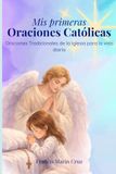 Mis Primeras Oraciones Católicas: Oraciones Tradicionales de la Iglesia para la vida diaria.