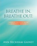 BREATHE IN, BREATHE OUT: STORIES INFUSED WITH SPIRITUAL OXYGEN