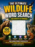 The Ultimate Wildlife Word Search For Adults & Seniors: 100 Large Print Puzzles to Relax, Reduce Stress, Keep Your Mind Sharp & Train Your Brain