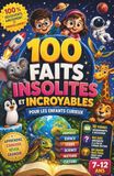 100 Faits Insolites et Incroyables pour Enfants Curieux (7–12 ans): Animaux, Espace, Terre, Science et Culture + Quiz à la Fin de Chaque Section + Grand Quiz Final !