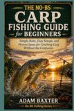 The No-BS Carp Fishing Guide for Beginners: Simple Baits, Easy Setups, and Proven Spots for Catching Carp Without the Confusion