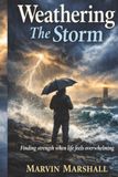 Weathering The Storm: Finding Strength When Life Feels Overwhelming