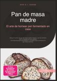 Pan de masa madre: El arte de hornear pan fermentado en casa