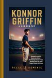 Konnor Griffin: A BIOGRAPHY: Growing Up with Grit, Goals, and a Glove