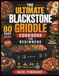 THE Blackstone THE ULTIMATE BLACKSTONE GRIDDLE COOKBOOK FOR BEGINNERS: 80 Easy Flat-Top Recipes, Step-by-Step Setup & Seasoning Guide, and Foolproof Techniques for Backyard BBQs, Camping, Tailgating
