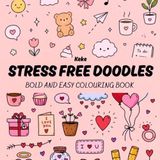 Stress Free Doodles: Bold and Easy Coloring Book for Adults & Teens | Cute, Simple, Relaxing Designs for Stress Relief, Mindfulness & Creative Fun