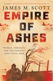 Empire of Ashes: Truman, Hirohito, and the Descent Into Total War