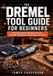 THE Dremel The Dremel Tool Guide for Beginners